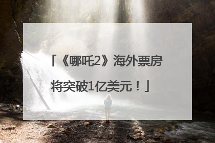 《哪吒2》海外票房将突破1亿美元!