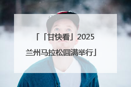 「甘快看」2025兰州马拉松圆满举行