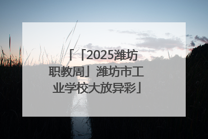 「2025潍坊职教周」潍坊市工业学校大放异彩