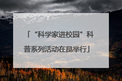 “科学家进校园”科普系列活动在昆举行