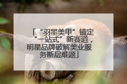 “羽墨美甲”锚定“一站式”新赛道，明星品牌破解美业服务断层难题