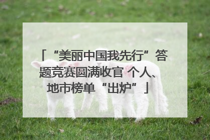 “美丽中国我先行”答题竞赛圆满收官 个人、地市榜单“出炉”