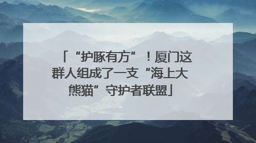 “护豚有方”！厦门这群人组成了一支“海上大熊猫”守护者联盟