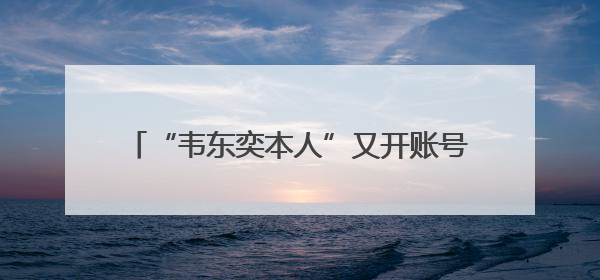 “韦东奕本人”又开账号？微博：假的！甚至有企业申请“韦神”商标……