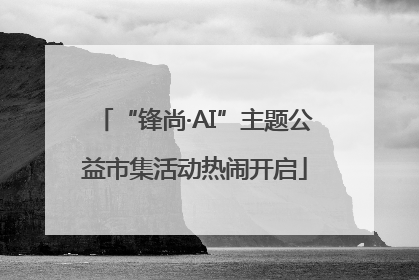 “锋尚·AI”主题公益市集活动热闹开启