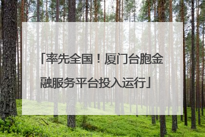 率先全国！厦门台胞金融服务平台投入运行