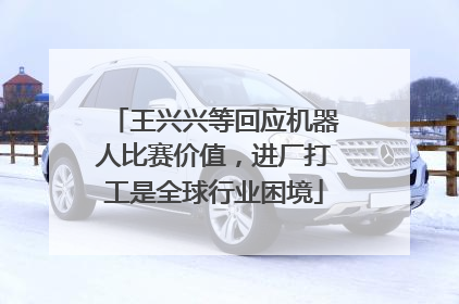 王兴兴等回应机器人比赛价值，进厂打工是全球行业困境