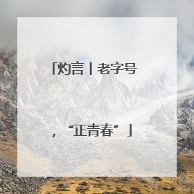 灼言丨老字号，“正青春”
