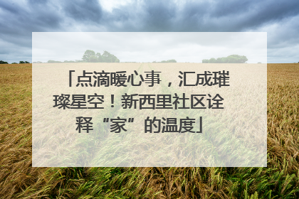 点滴暖心事，汇成璀璨星空！新西里社区诠释“家”的温度