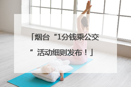 烟台“1分钱乘公交”活动细则发布！