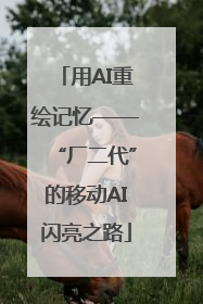 用AI重绘记忆——“厂二代”的移动AI闪亮之路