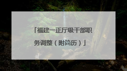 福建一正厅级干部职务调整（附简历）
