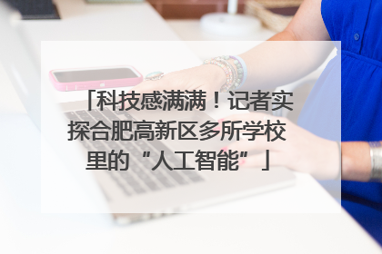 科技感满满！记者实探合肥高新区多所学校里的“人工智能”