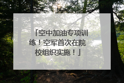 空中加油专项训练！空军首次在院校组织实施！