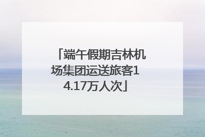 端午假期吉林机场集团运送旅客14.17万人次