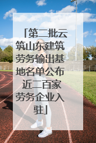 第二批云筑山东建筑劳务输出基地名单公布 近二百家劳务企业入驻