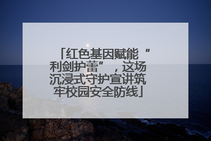 红色基因赋能“利剑护蕾”，这场沉浸式守护宣讲筑牢校园安全防线