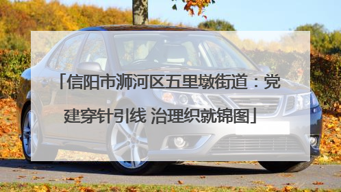 信阳市浉河区五里墩街道：党建穿针引线 治理织就锦图
