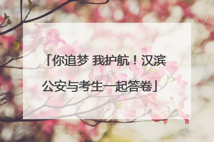 你追梦 我护航！汉滨公安与考生一起答卷