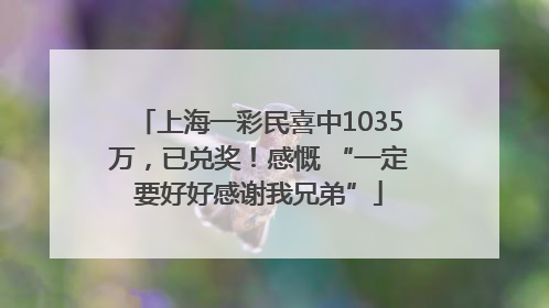 上海一彩民喜中1035万，已兑奖！感慨 “一定要好好感谢我兄弟”