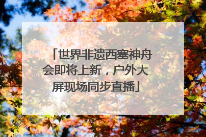 世界非遗西塞神舟会即将上新，户外大屏现场同步直播