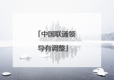 中国联通领导有调整