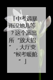 中考遇暴雨没地儿等？这个派出所“放大招”，大厅变“候考暖舱”