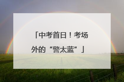 中考首日！考场外的“警太蓝”