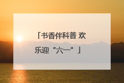 书香伴科普 欢乐迎“六一”