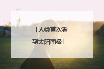 人类首次看到太阳南极