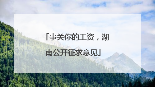 事关你的工资，湖南公开征求意见