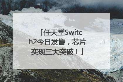 任天堂Switch2今日发售，芯片实现三大突破！