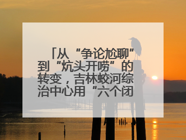 从“争论尬聊”到“炕头开唠”的转变，吉林蛟河综治中心用“六个闭环”破局
