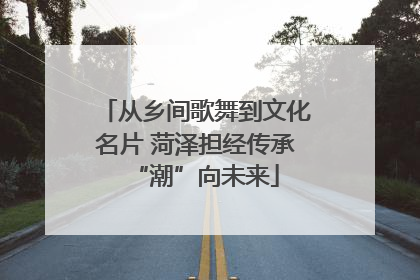 从乡间歌舞到文化名片 菏泽担经传承“潮”向未来
