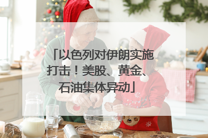 以色列对伊朗实施打击！美股、黄金、石油集体异动