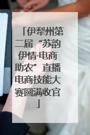 伊犁州第二届“苏韵伊情·电商助农”直播电商技能大赛圆满收官