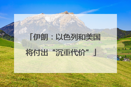 伊朗：以色列和美国将付出“沉重代价”