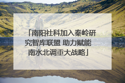 南阳社科加入秦岭研究智库联盟 助力赋能南水北调重大战略