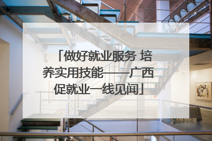 做好就业服务 培养实用技能——广西促就业一线见闻