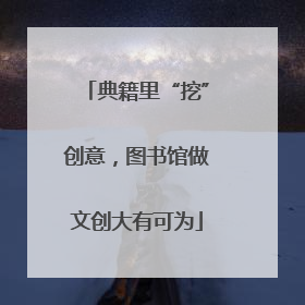 典籍里“挖”创意，图书馆做文创大有可为