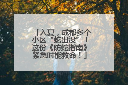 入夏，成都多个小区“蛇出没”！这份《防蛇指南》紧急时能救命！
