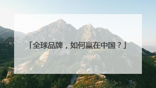 全球品牌，如何赢在中国？
