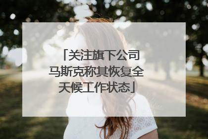 关注旗下公司 马斯克称其恢复全天候工作状态