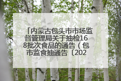 内蒙古包头市市场监督管理局关于抽检168批次食品的通告（包市监食抽通告〔2025〕3号）