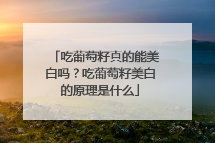 吃葡萄籽真的能美白吗？吃葡萄籽美白的原理是什么