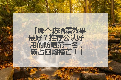 哪个防晒霜效果最好？推荐公认好用的防晒第一名，霸占回购榜首！