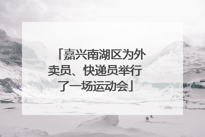 嘉兴南湖区为外卖员、快递员举行了一场运动会