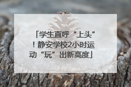 学生直呼“上头”！静安学校2小时运动“玩”出新高度