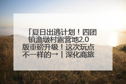 夏日出逃计划！四团镇渔墩村露营地2.0版重磅升级！这次玩点不一样的→丨深化商旅文体农展融合