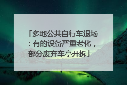 多地公共自行车退场：有的设备严重老化，部分废弃车亭开拆